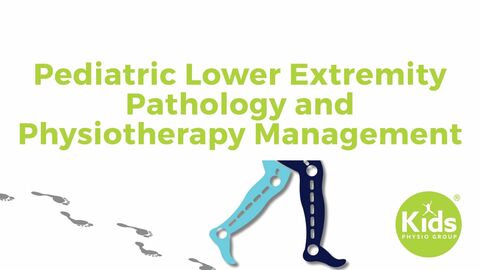 COMING SOON - Pediatric Lower Extremity Pathology and Physiotherapy Management